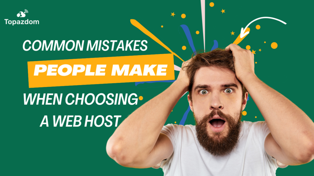 Common Mistakes People Make When Choosing a Web Host